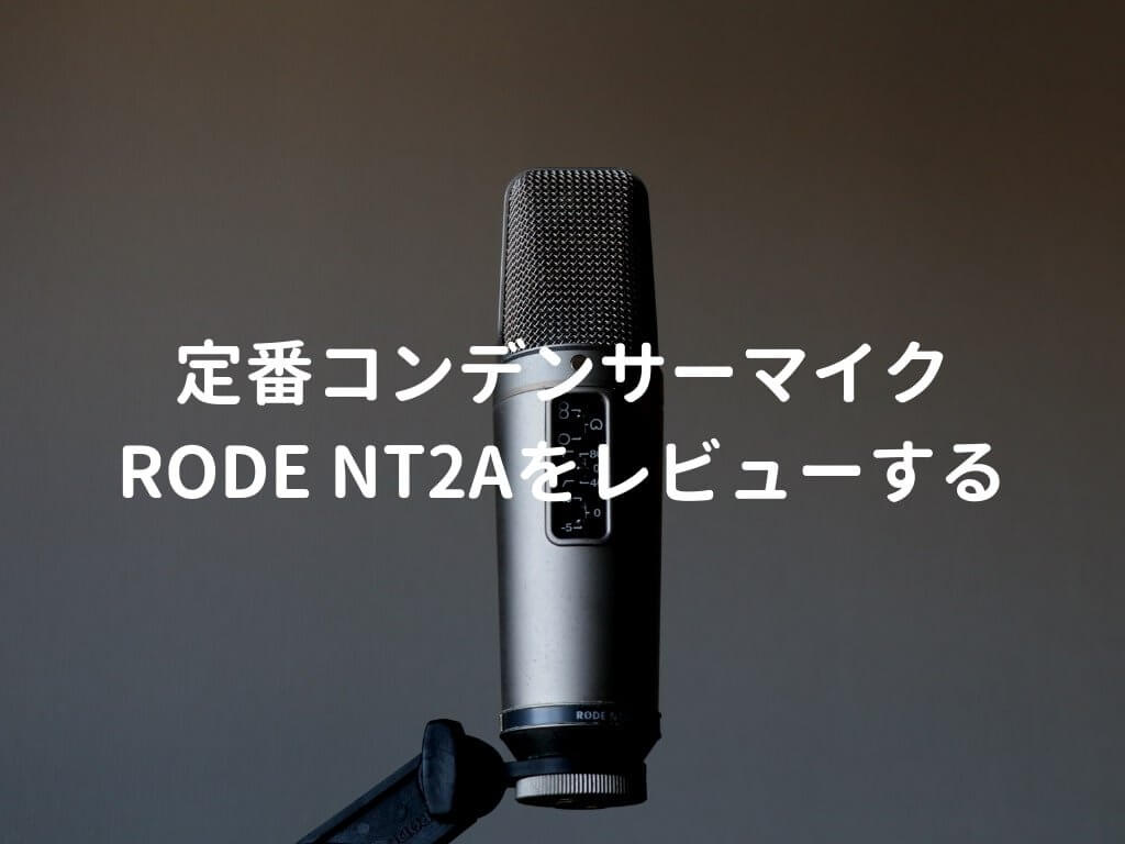 RODE（ロード） NT2-Aをレビュー。低価格コンデンサーマイクの代表格 