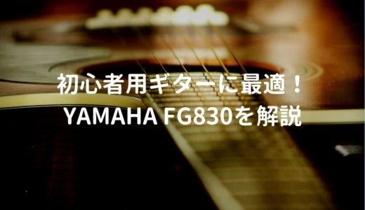 YAMAHA（ヤマハ） FG830をレビュー。初心者が最初に買うアコギに最適！