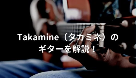 タカミネ（Takamine）のエレアコ（アコギ）の種類とおすすめギターを紹介する