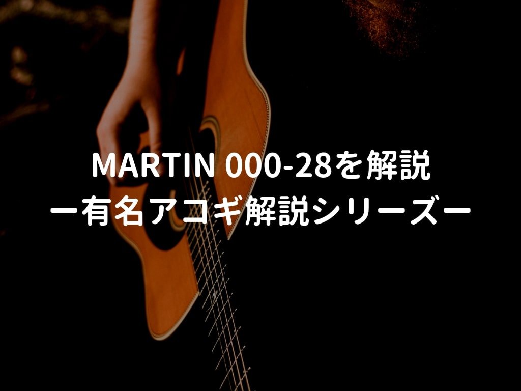 Martin 000-28（マーチン トリプルオー28）の特徴を年代別で解説 