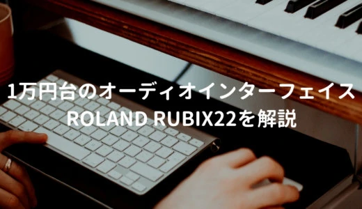 Roland（ローランド）Rubix22をレビュー。オーソドックスな1万円台のオーディオインターフェイス