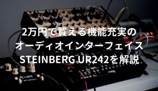 Steinberg UR242をレビュー。充実した機能を兼ね備えたオーディオインターフェイス
