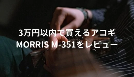Morris（モーリス） M-351をレビュー。3万円で買える 長く使えるアコギ