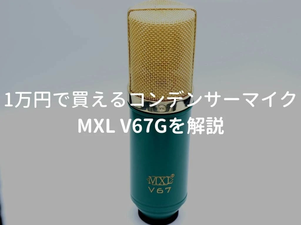 MXL V67Gをレビュー。1万円で買える女性ボーカル向きコンデンサー 